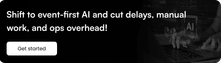 Shift to event-first AI and cut delays, manual work, and ops overhead!