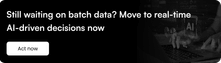 Still waiting on batch data? Move to real-time AI-driven decisions now