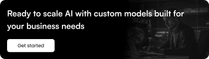 Ready to scale AI with custom models built for your business needs